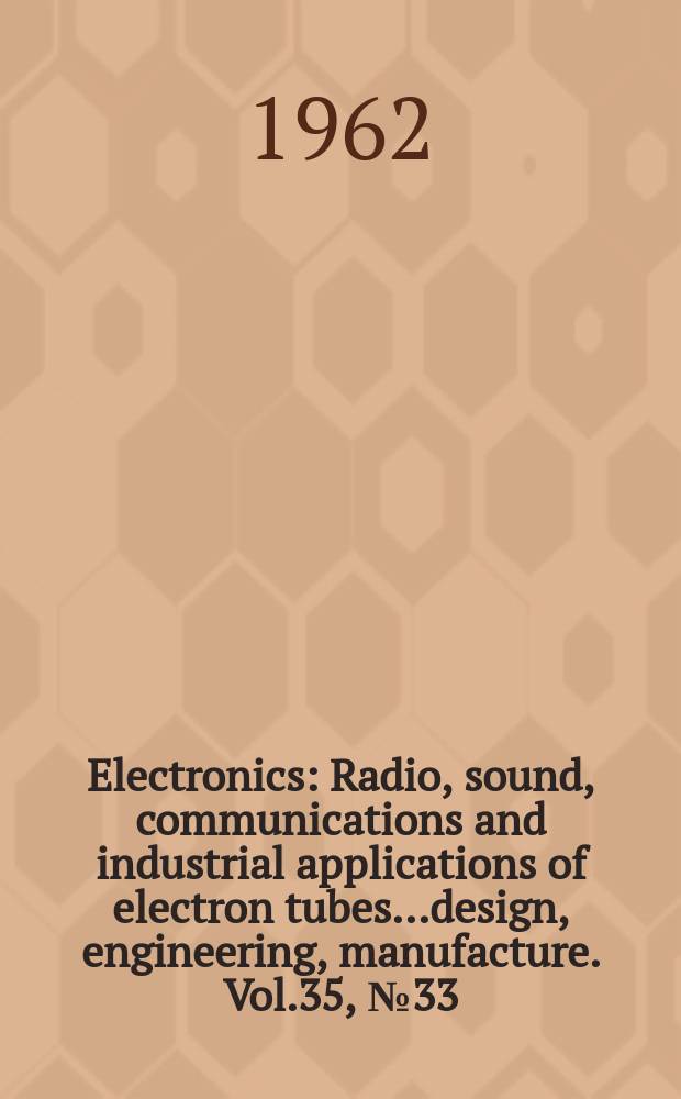 Electronics : Radio, sound, communications and industrial applications of electron tubes...design, engineering, manufacture. Vol.35, №33