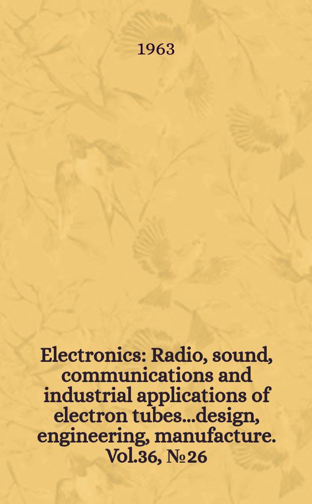 Electronics : Radio, sound, communications and industrial applications of electron tubes...design, engineering, manufacture. Vol.36, №26