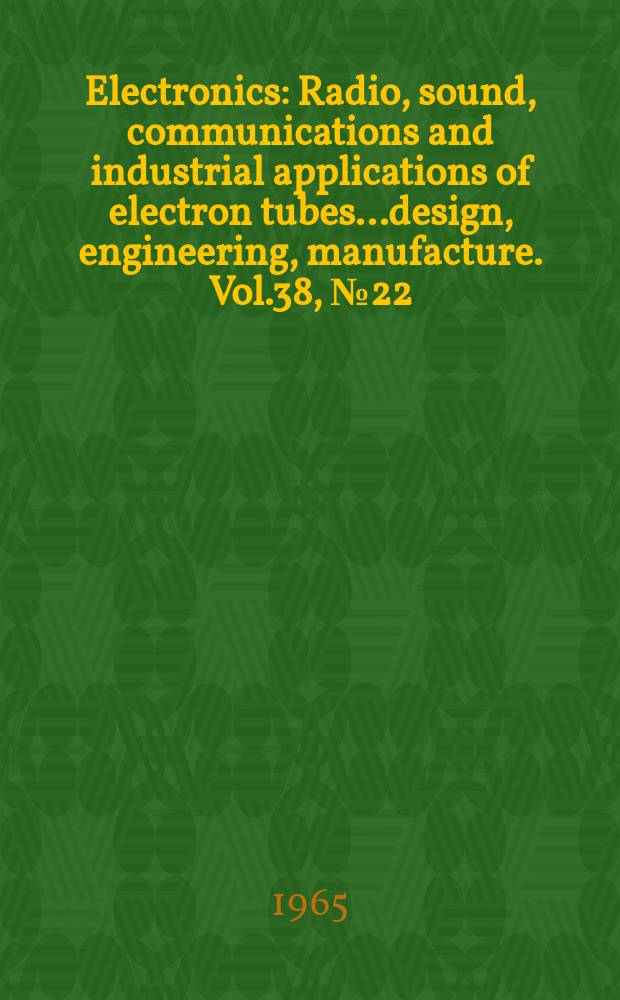 Electronics : Radio, sound, communications and industrial applications of electron tubes...design, engineering, manufacture. Vol.38, №22