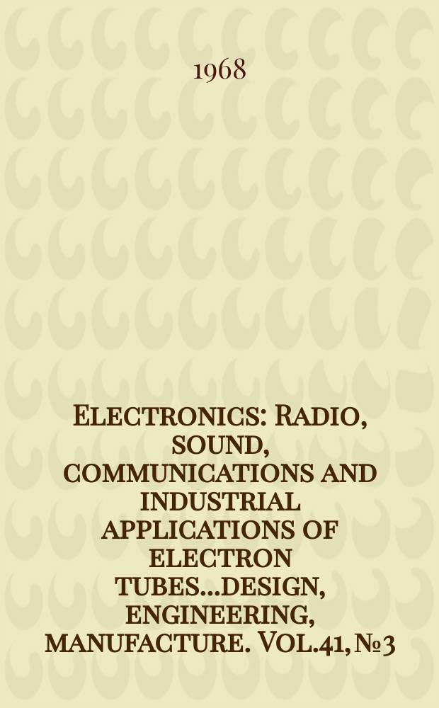 Electronics : Radio, sound, communications and industrial applications of electron tubes...design, engineering, manufacture. Vol.41, №3