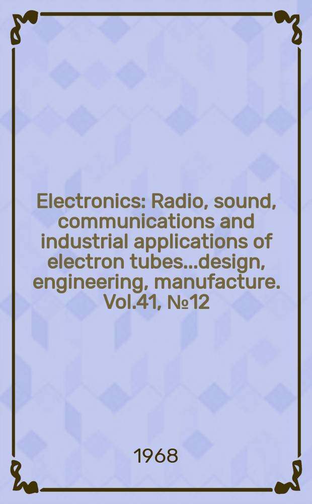 Electronics : Radio, sound, communications and industrial applications of electron tubes...design, engineering, manufacture. Vol.41, №12