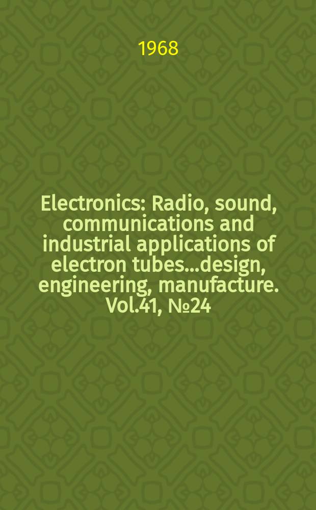 Electronics : Radio, sound, communications and industrial applications of electron tubes...design, engineering, manufacture. Vol.41, №24