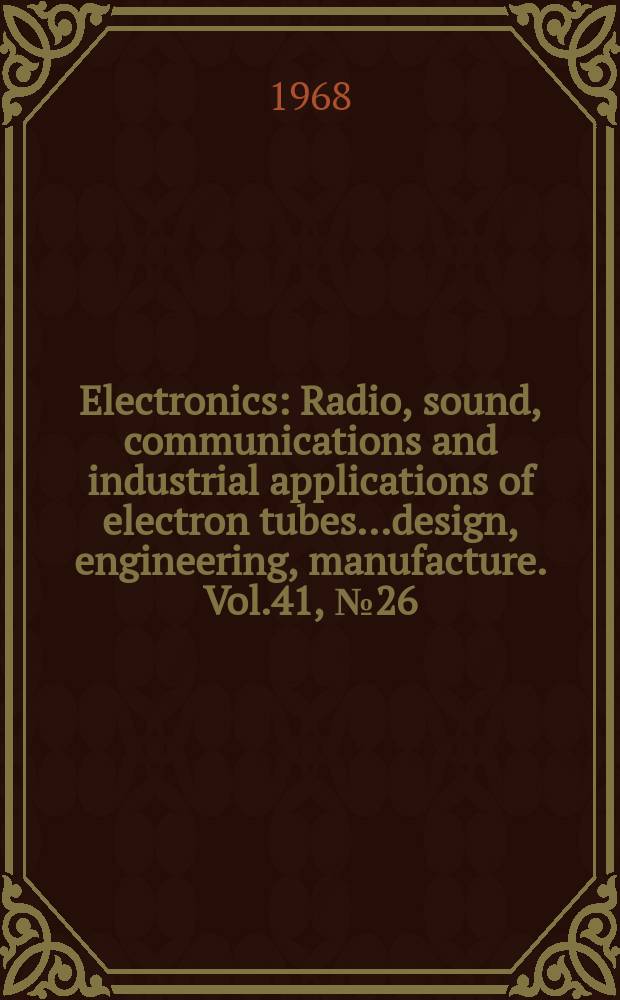 Electronics : Radio, sound, communications and industrial applications of electron tubes...design, engineering, manufacture. Vol.41, №26