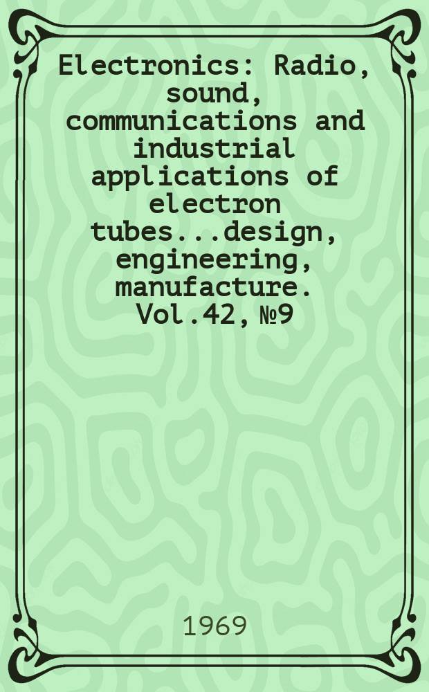 Electronics : Radio, sound, communications and industrial applications of electron tubes...design, engineering, manufacture. Vol.42, №9
