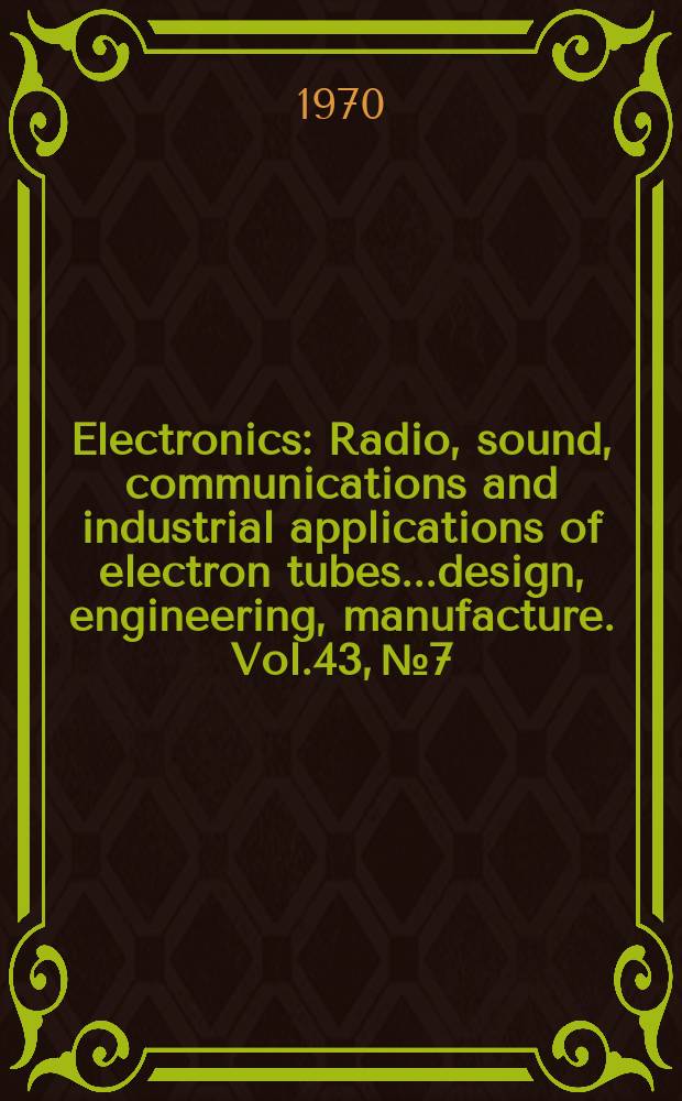 Electronics : Radio, sound, communications and industrial applications of electron tubes...design, engineering, manufacture. Vol.43, №7