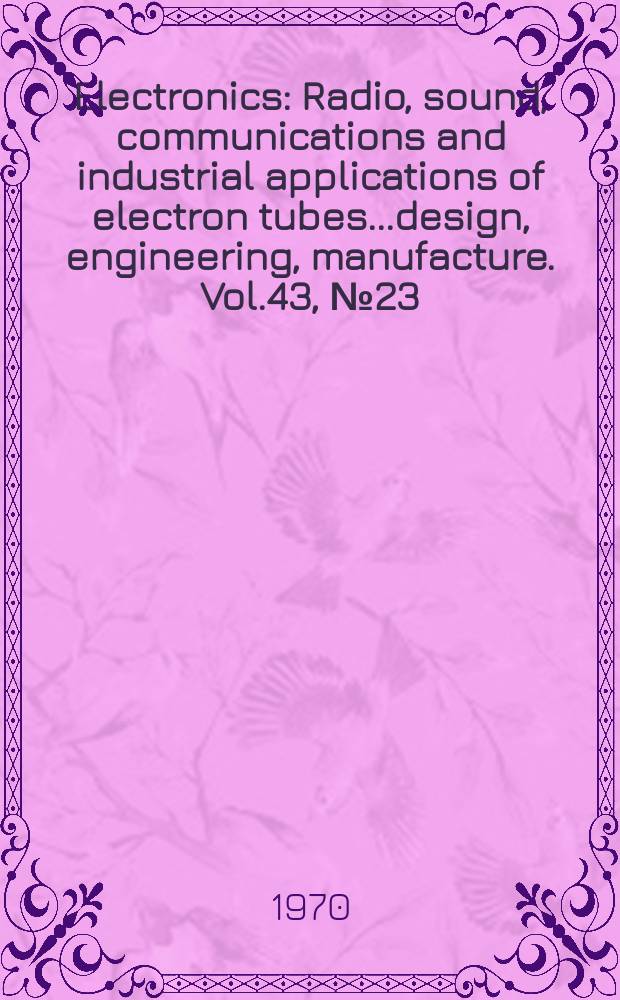 Electronics : Radio, sound, communications and industrial applications of electron tubes...design, engineering, manufacture. Vol.43, №23
