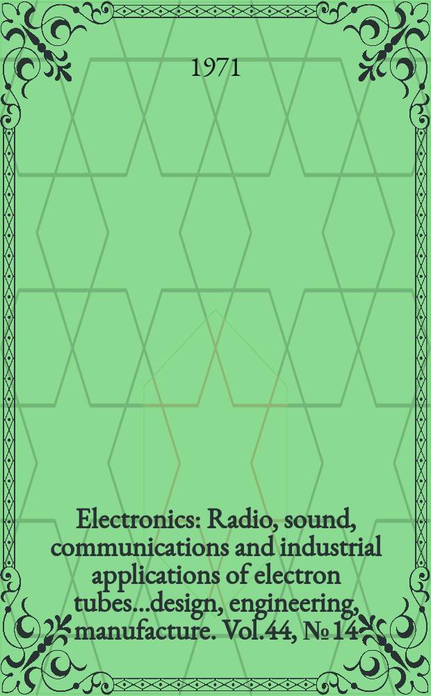 Electronics : Radio, sound, communications and industrial applications of electron tubes...design, engineering, manufacture. Vol.44, №14