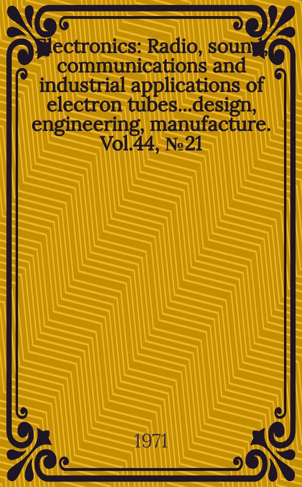 Electronics : Radio, sound, communications and industrial applications of electron tubes...design, engineering, manufacture. Vol.44, №21
