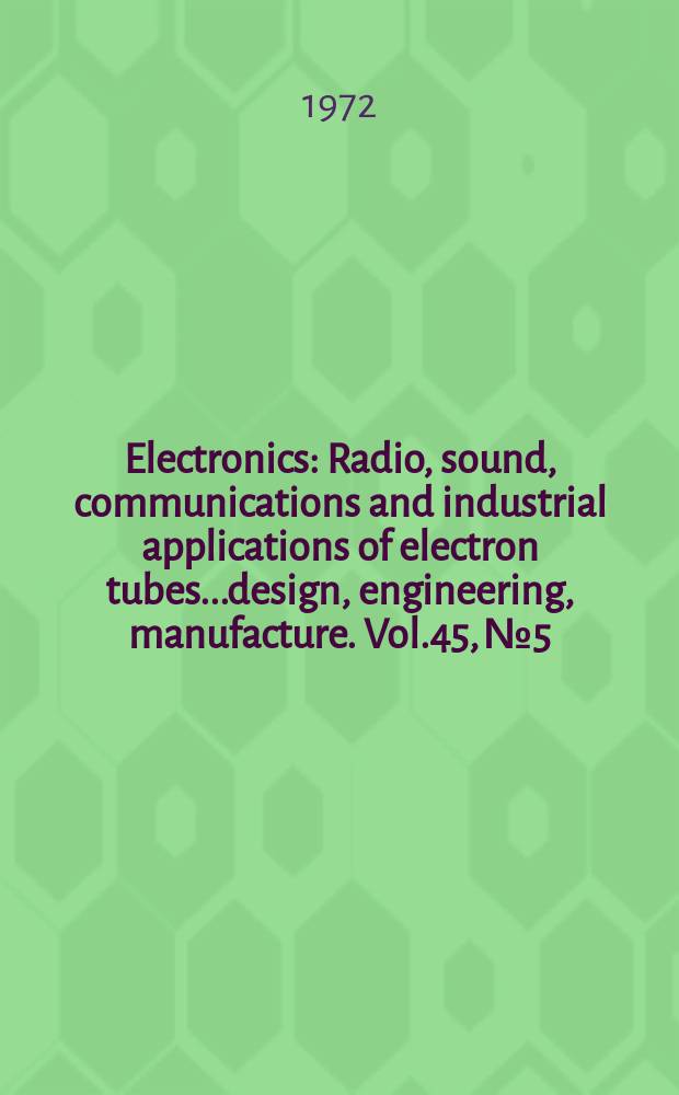 Electronics : Radio, sound, communications and industrial applications of electron tubes...design, engineering, manufacture. Vol.45, №5