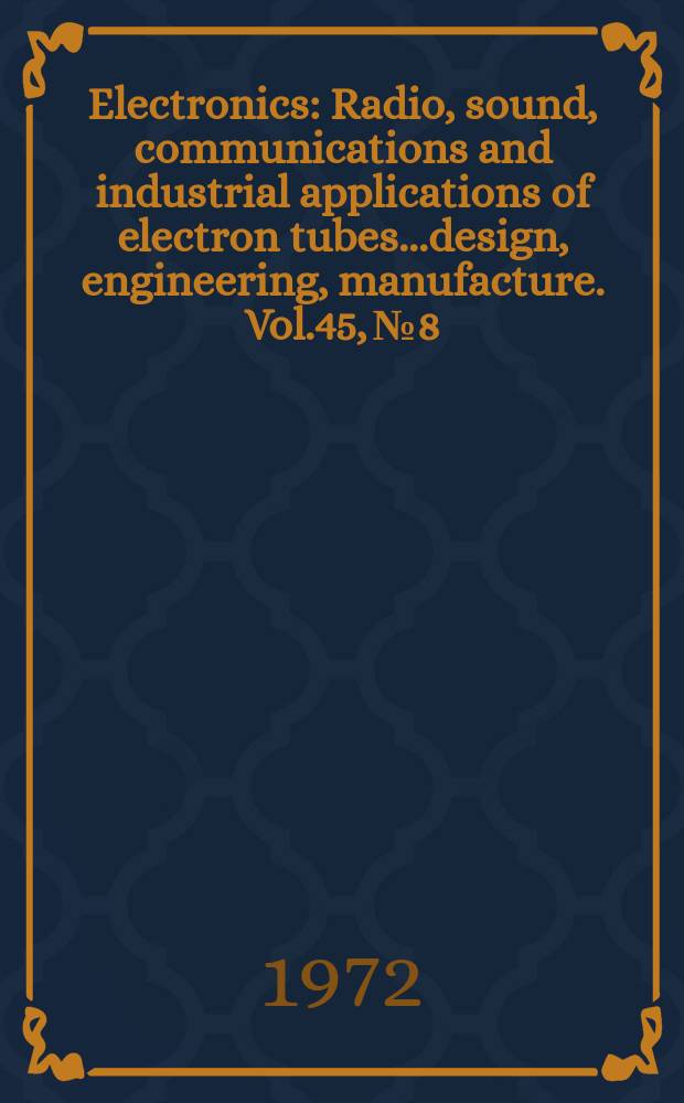Electronics : Radio, sound, communications and industrial applications of electron tubes...design, engineering, manufacture. Vol.45, №8