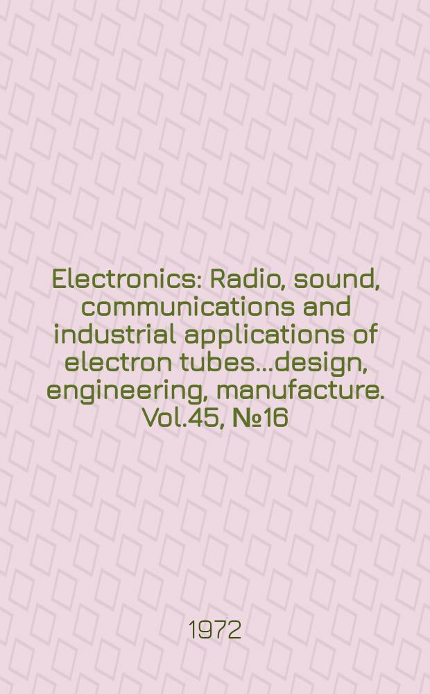 Electronics : Radio, sound, communications and industrial applications of electron tubes...design, engineering, manufacture. Vol.45, №16