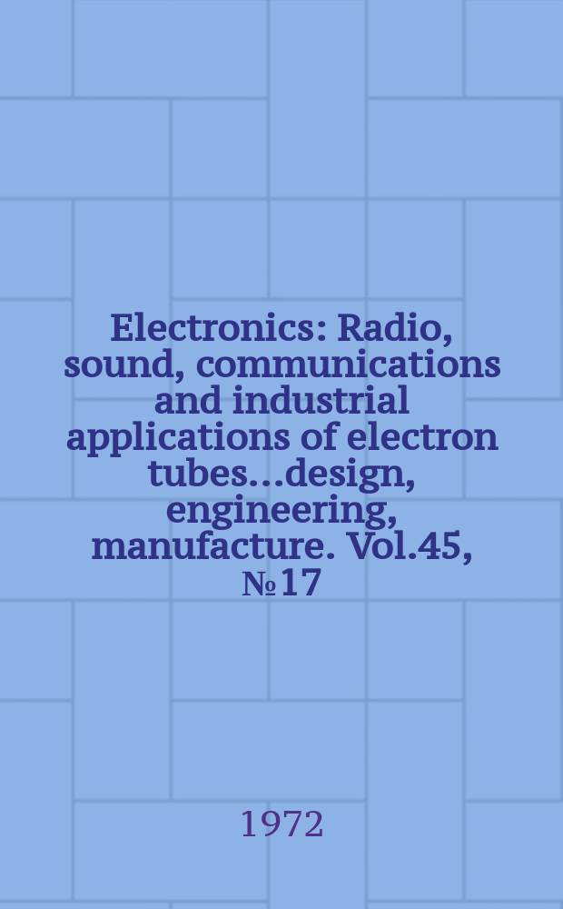 Electronics : Radio, sound, communications and industrial applications of electron tubes...design, engineering, manufacture. Vol.45, №17