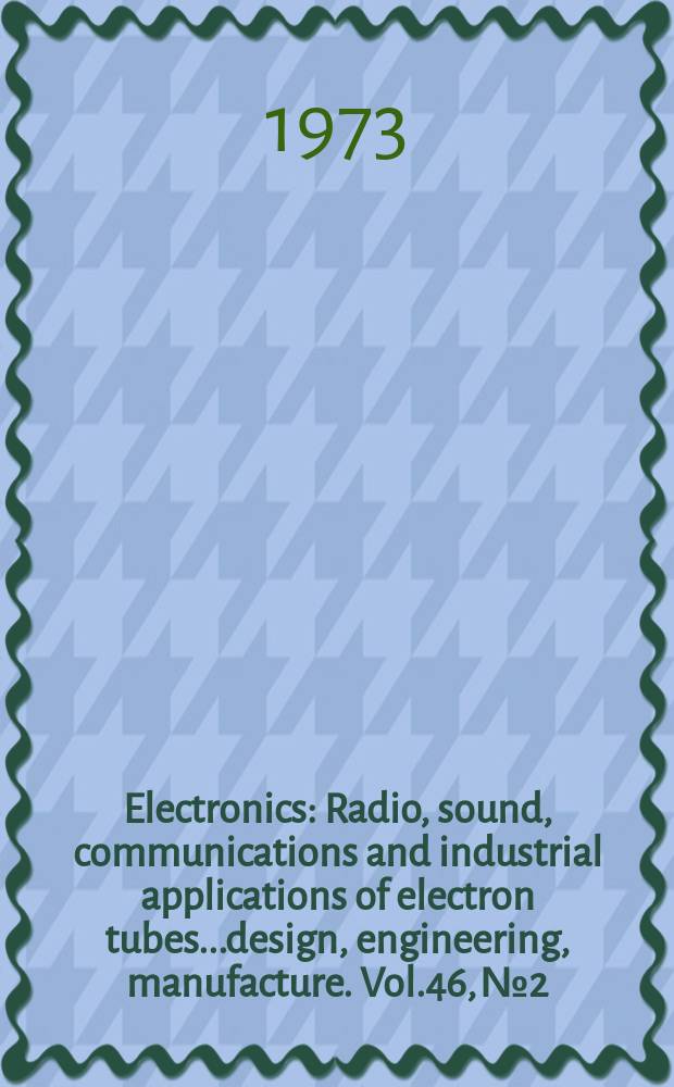 Electronics : Radio, sound, communications and industrial applications of electron tubes...design, engineering, manufacture. Vol.46, №2