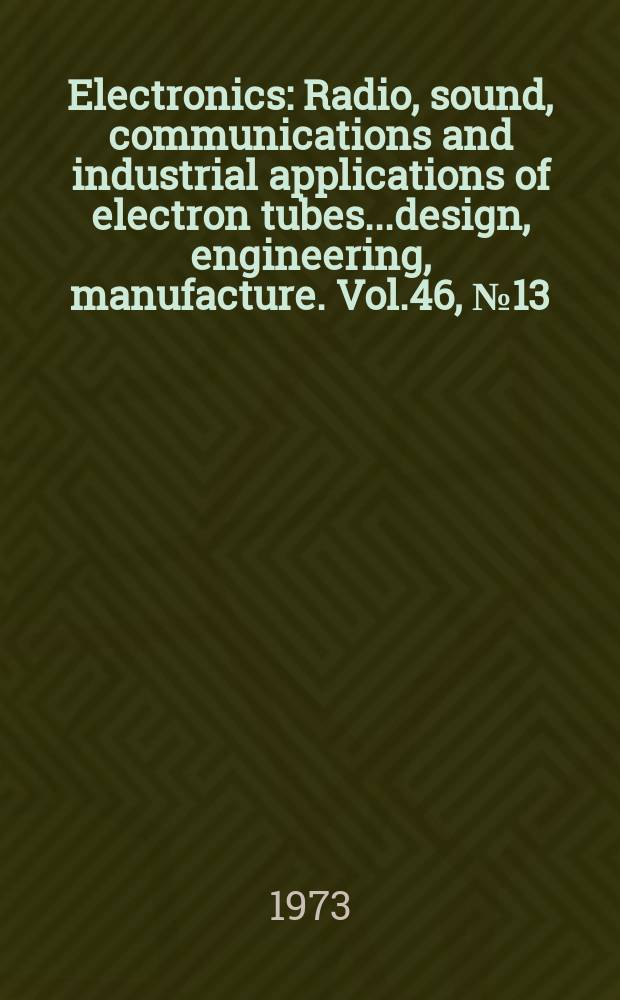Electronics : Radio, sound, communications and industrial applications of electron tubes...design, engineering, manufacture. Vol.46, №13