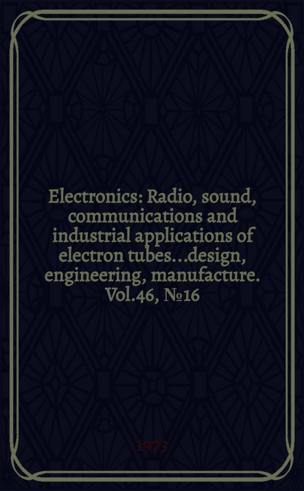 Electronics : Radio, sound, communications and industrial applications of electron tubes...design, engineering, manufacture. Vol.46, №16