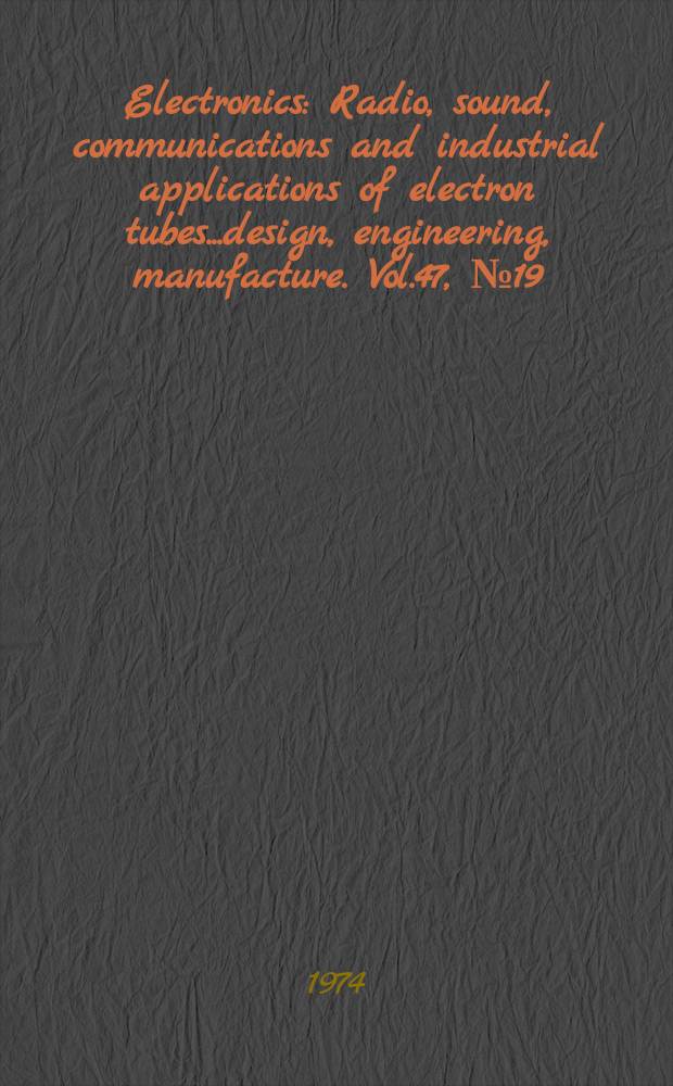 Electronics : Radio, sound, communications and industrial applications of electron tubes...design, engineering, manufacture. Vol.47, №19