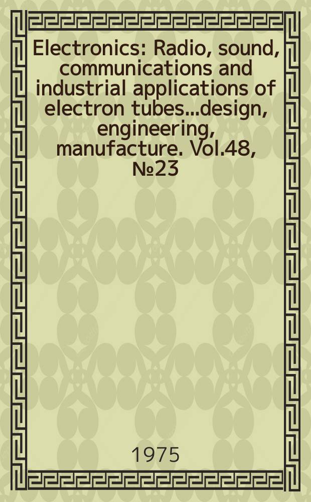 Electronics : Radio, sound, communications and industrial applications of electron tubes...design, engineering, manufacture. Vol.48, №23