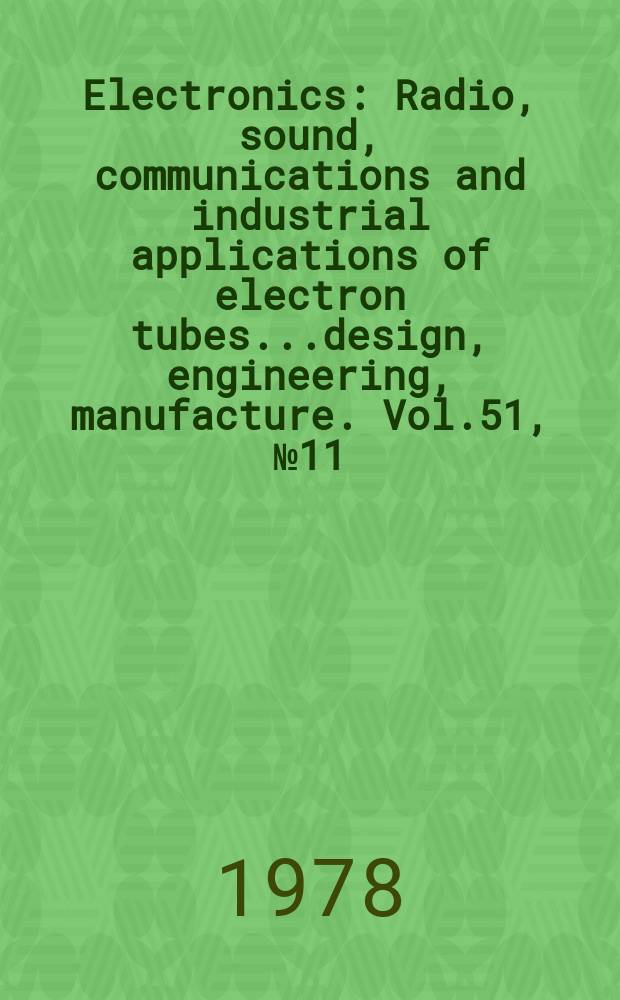 Electronics : Radio, sound, communications and industrial applications of electron tubes...design, engineering, manufacture. Vol.51, №11