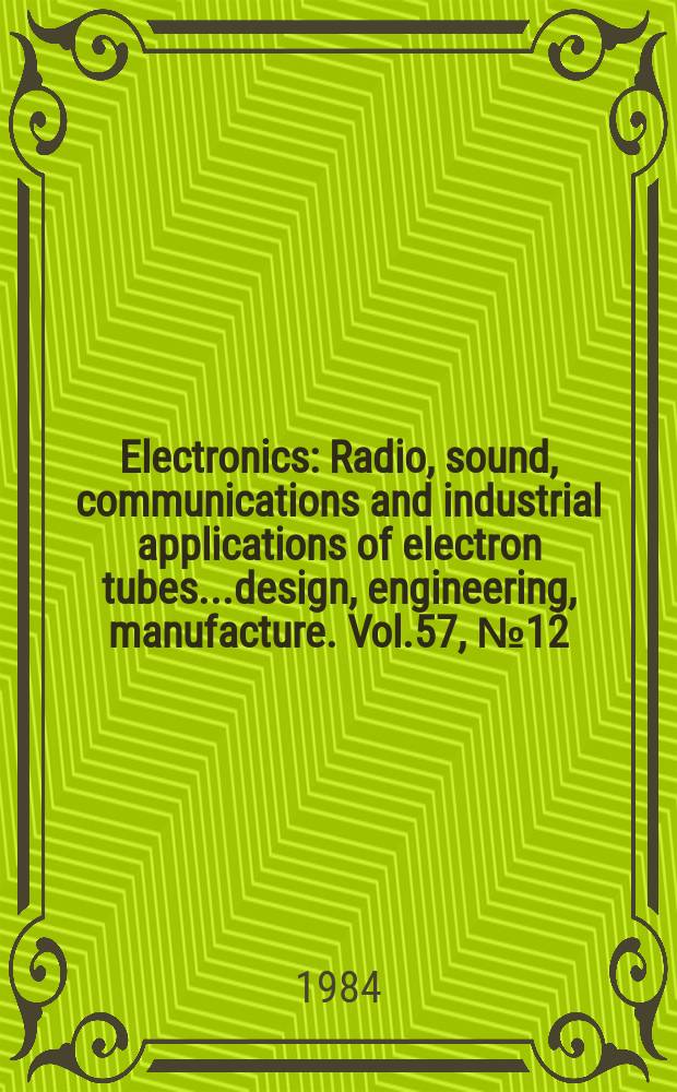 Electronics : Radio, sound, communications and industrial applications of electron tubes...design, engineering, manufacture. Vol.57, №12