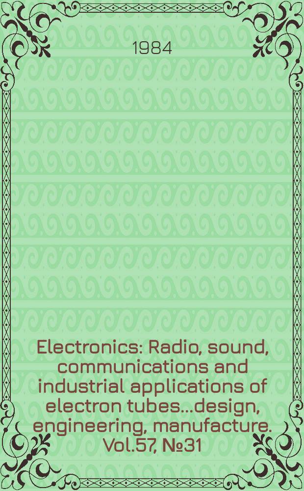 Electronics : Radio, sound, communications and industrial applications of electron tubes...design, engineering, manufacture. Vol.57, №31