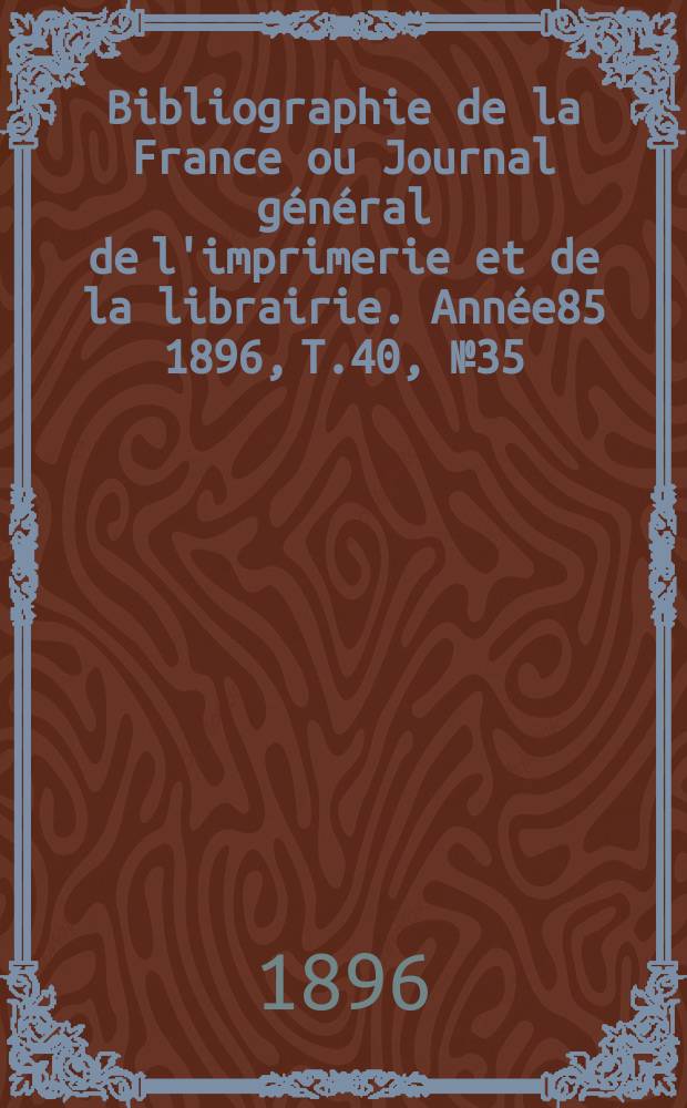 Bibliographie de la France ou Journal général de l'imprimerie et de la librairie. Année85 1896, T.40, №35