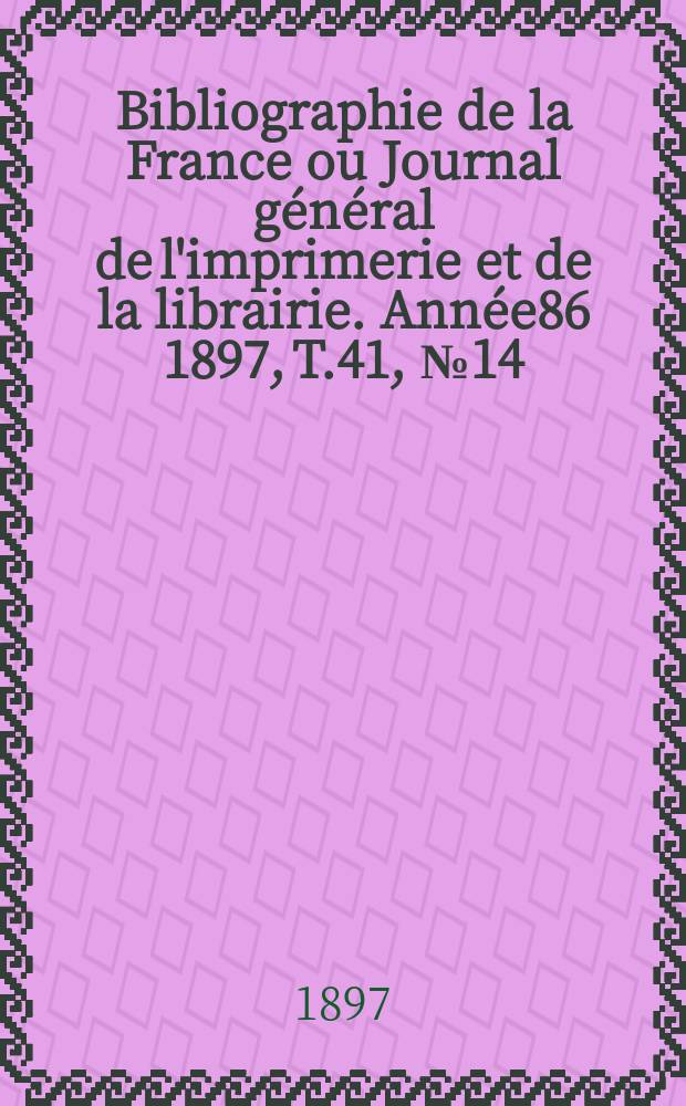 Bibliographie de la France ou Journal général de l'imprimerie et de la librairie. Année86 1897, T.41, №14
