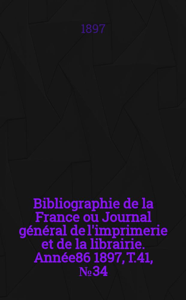 Bibliographie de la France ou Journal général de l'imprimerie et de la librairie. Année86 1897, T.41, №34