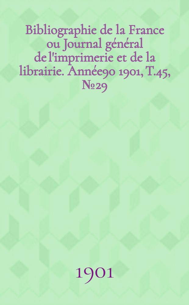 Bibliographie de la France ou Journal général de l'imprimerie et de la librairie. Année90 1901, T.45, №29