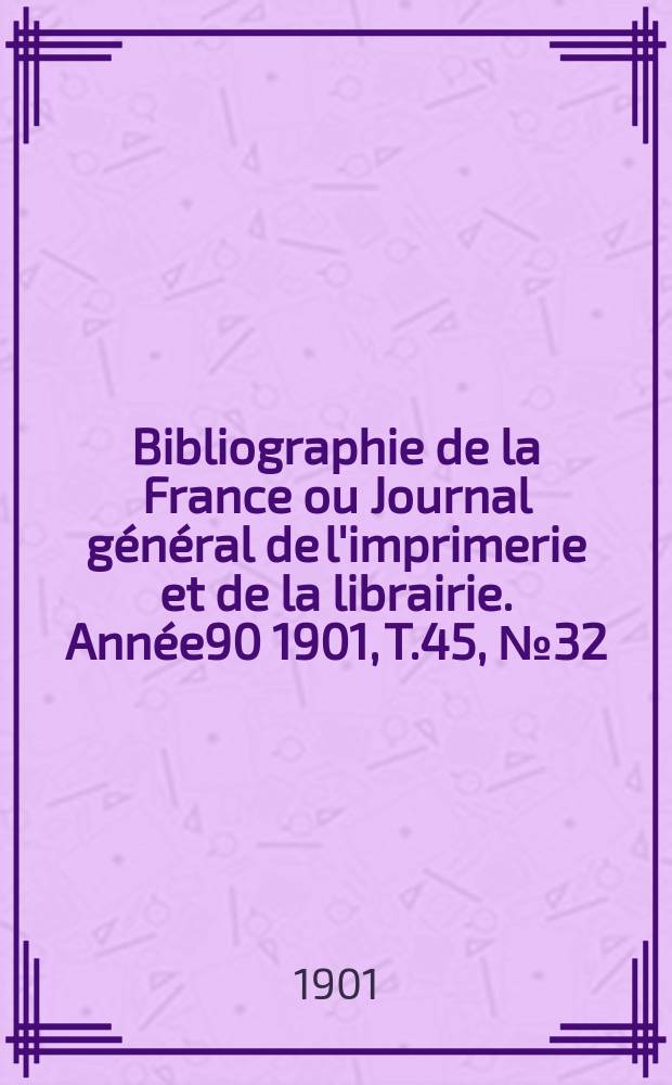 Bibliographie de la France ou Journal général de l'imprimerie et de la librairie. Année90 1901, T.45, №32