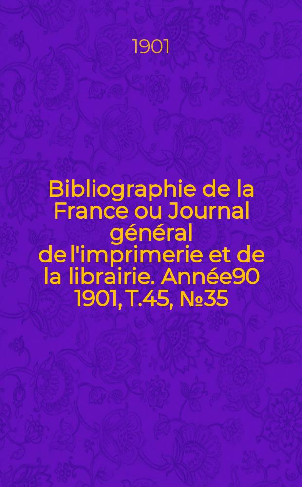 Bibliographie de la France ou Journal général de l'imprimerie et de la librairie. Année90 1901, T.45, №35