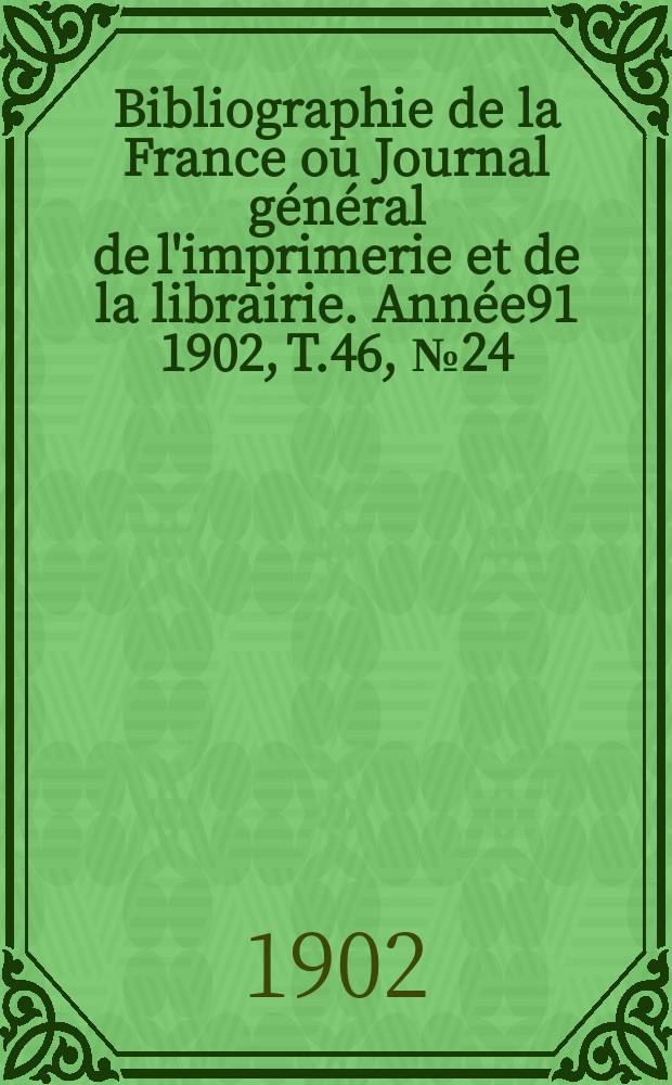 Bibliographie de la France ou Journal général de l'imprimerie et de la librairie. Année91 1902, T.46, №24