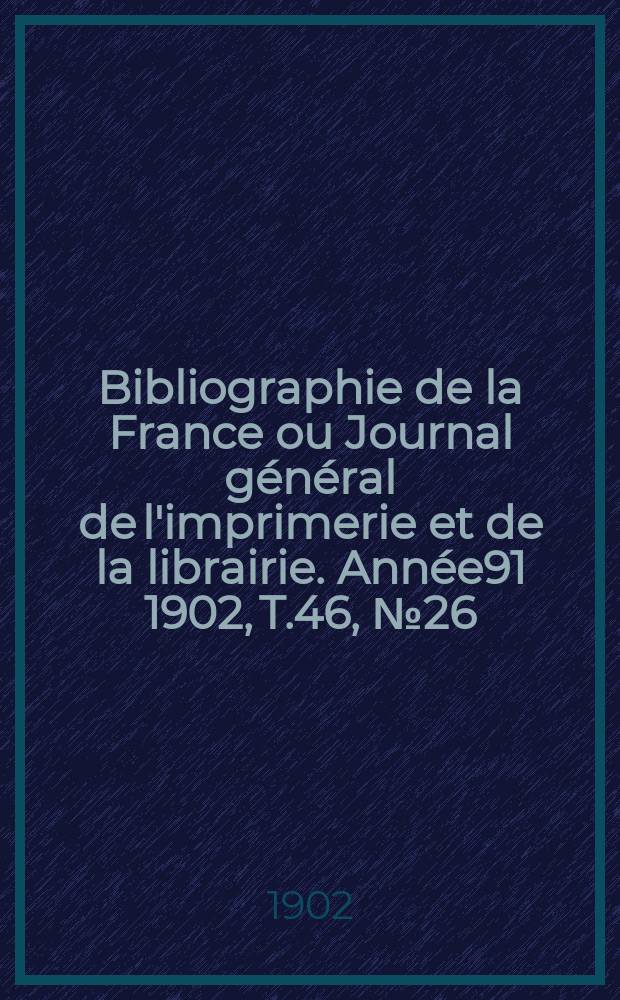 Bibliographie de la France ou Journal général de l'imprimerie et de la librairie. Année91 1902, T.46, №26