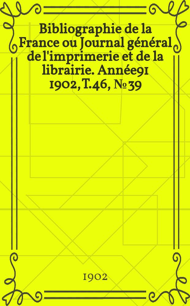 Bibliographie de la France ou Journal général de l'imprimerie et de la librairie. Année91 1902, T.46, №39