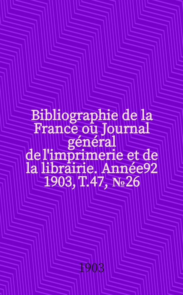 Bibliographie de la France ou Journal général de l'imprimerie et de la librairie. Année92 1903, T.47, №26