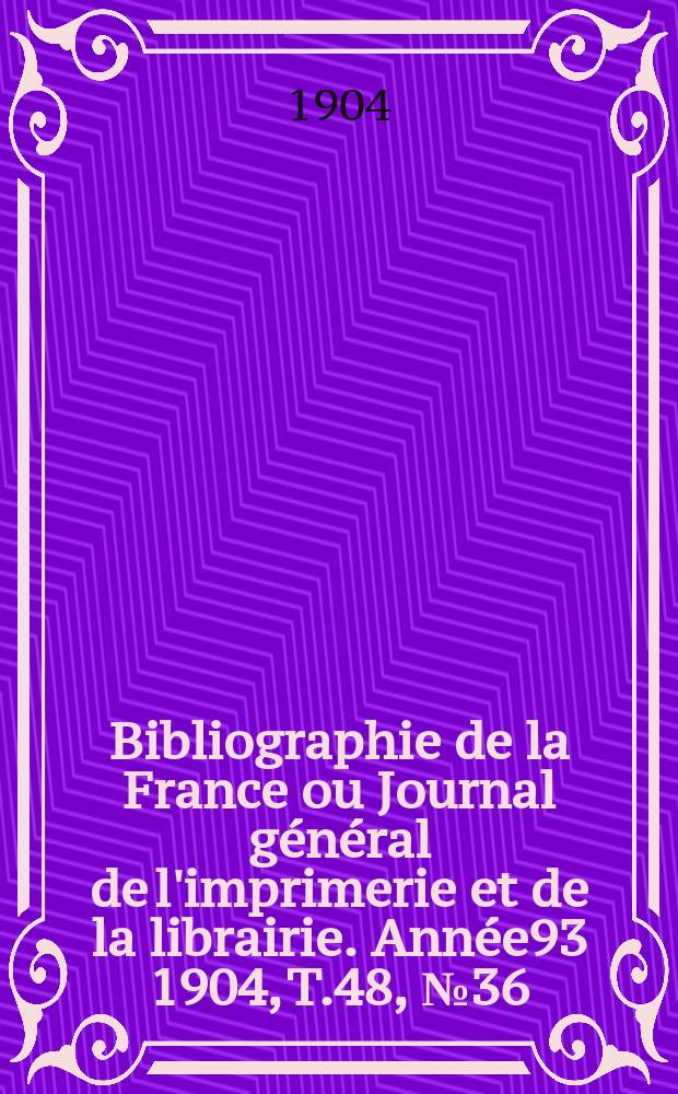 Bibliographie de la France ou Journal général de l'imprimerie et de la librairie. Année93 1904, T.48, №36