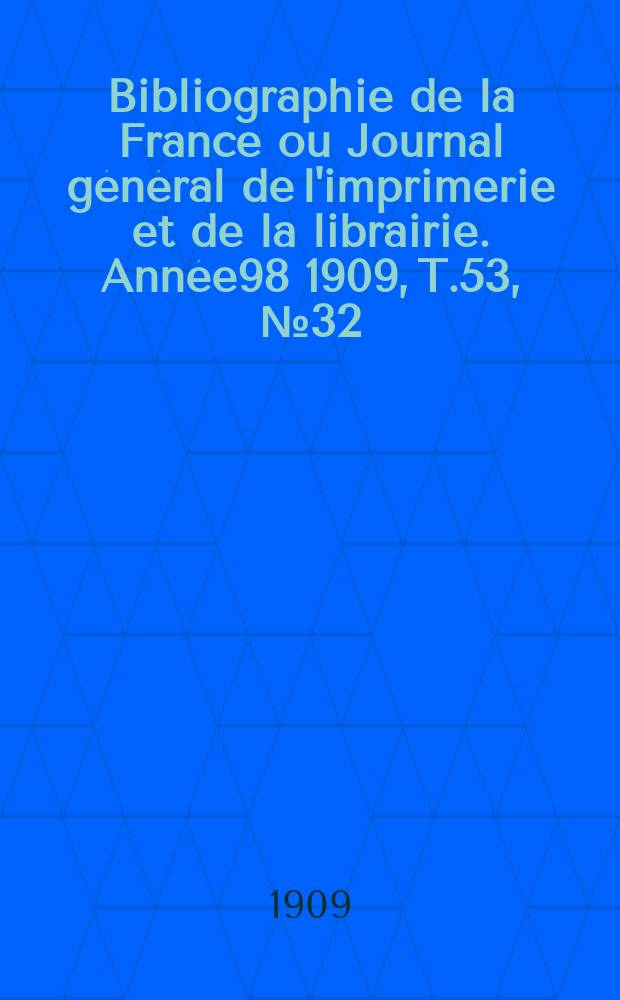 Bibliographie de la France ou Journal général de l'imprimerie et de la librairie. Année98 1909, T.53, №32
