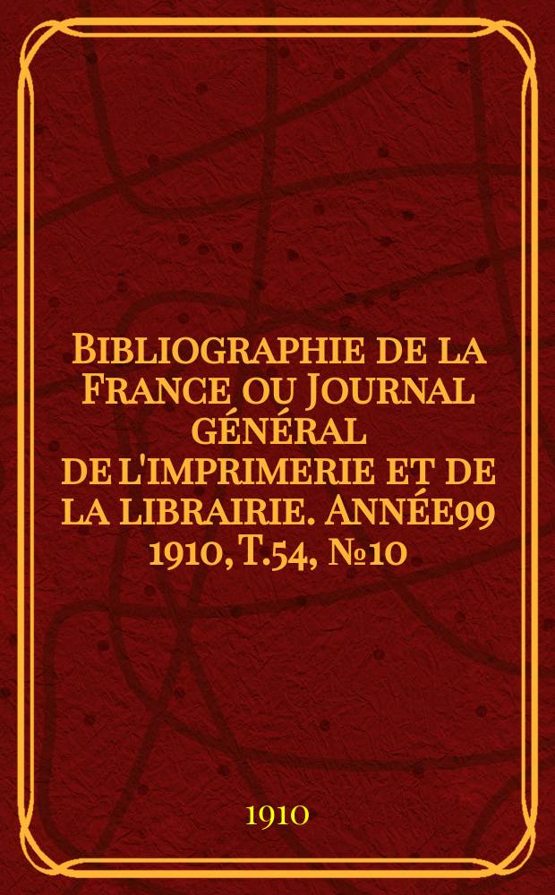 Bibliographie de la France ou Journal général de l'imprimerie et de la librairie. Année99 1910, T.54, №10