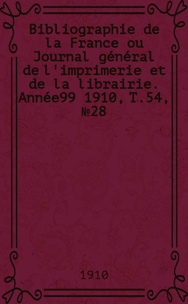 Bibliographie de la France ou Journal général de l'imprimerie et de la librairie. Année99 1910, T.54, №28