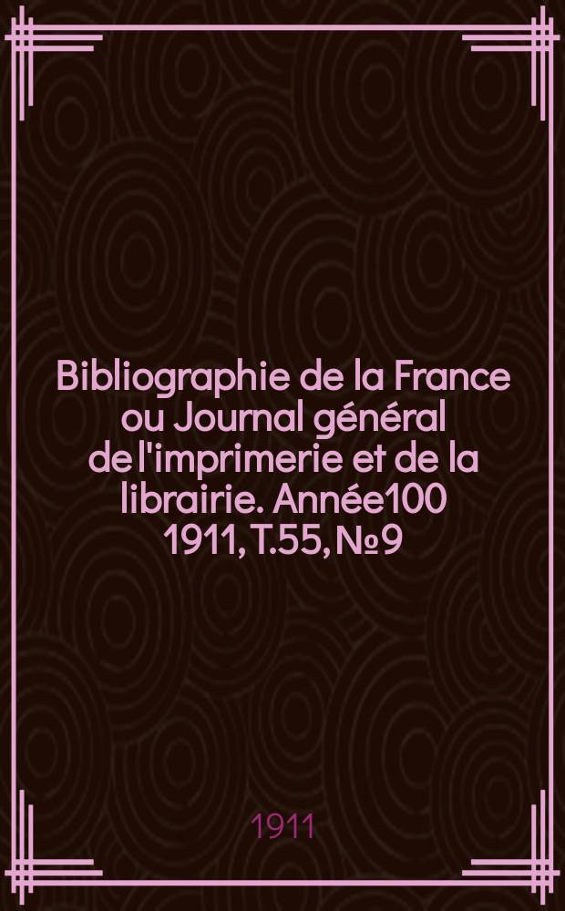 Bibliographie de la France ou Journal général de l'imprimerie et de la librairie. Année100 1911, T.55, №9