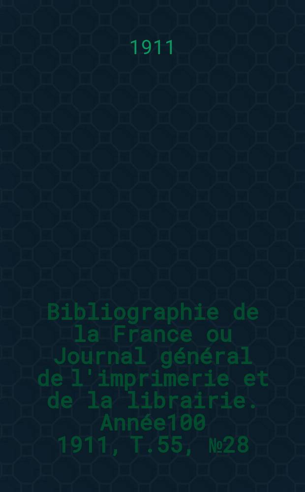 Bibliographie de la France ou Journal général de l'imprimerie et de la librairie. Année100 1911, T.55, №28