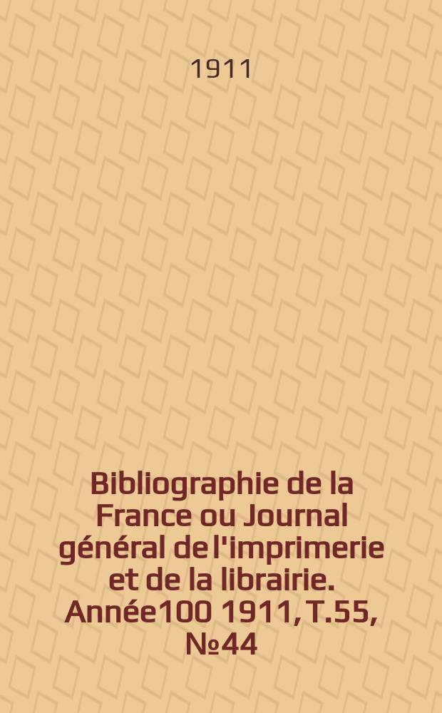 Bibliographie de la France ou Journal général de l'imprimerie et de la librairie. Année100 1911, T.55, №44