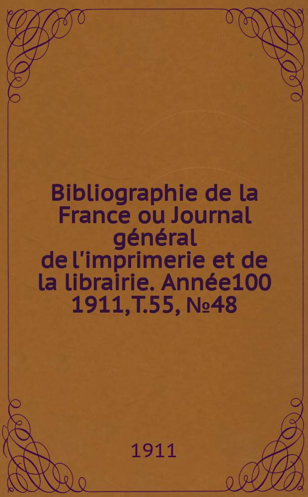 Bibliographie de la France ou Journal général de l'imprimerie et de la librairie. Année100 1911, T.55, №48
