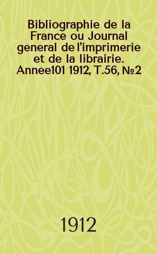Bibliographie de la France ou Journal général de l'imprimerie et de la librairie. Année101 1912, T.56, №2