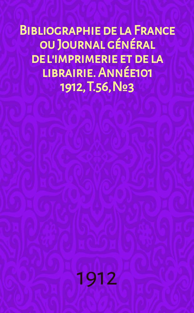 Bibliographie de la France ou Journal général de l'imprimerie et de la librairie. Année101 1912, T.56, №3