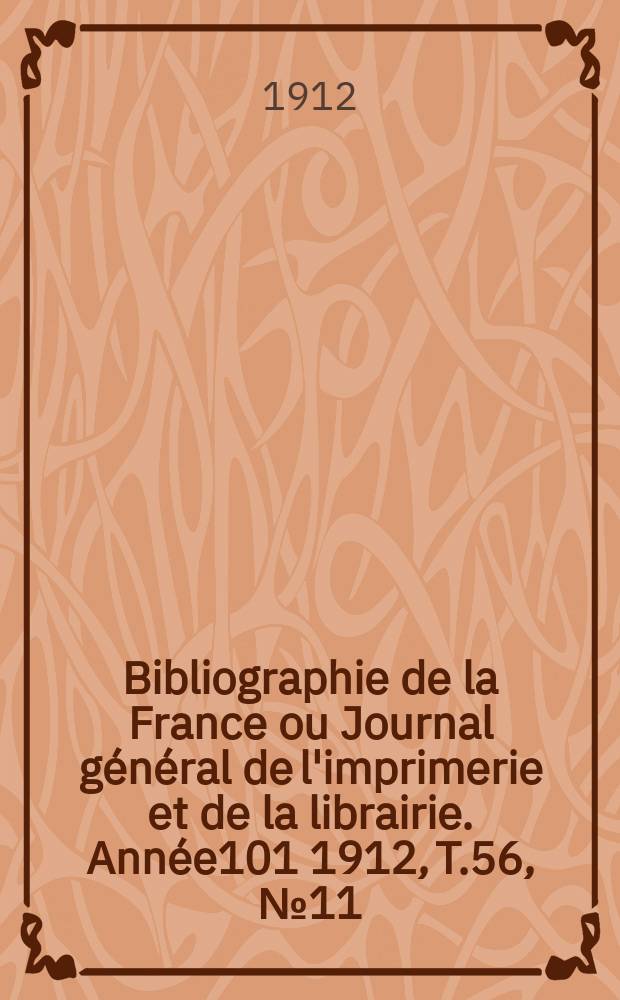 Bibliographie de la France ou Journal général de l'imprimerie et de la librairie. Année101 1912, T.56, №11