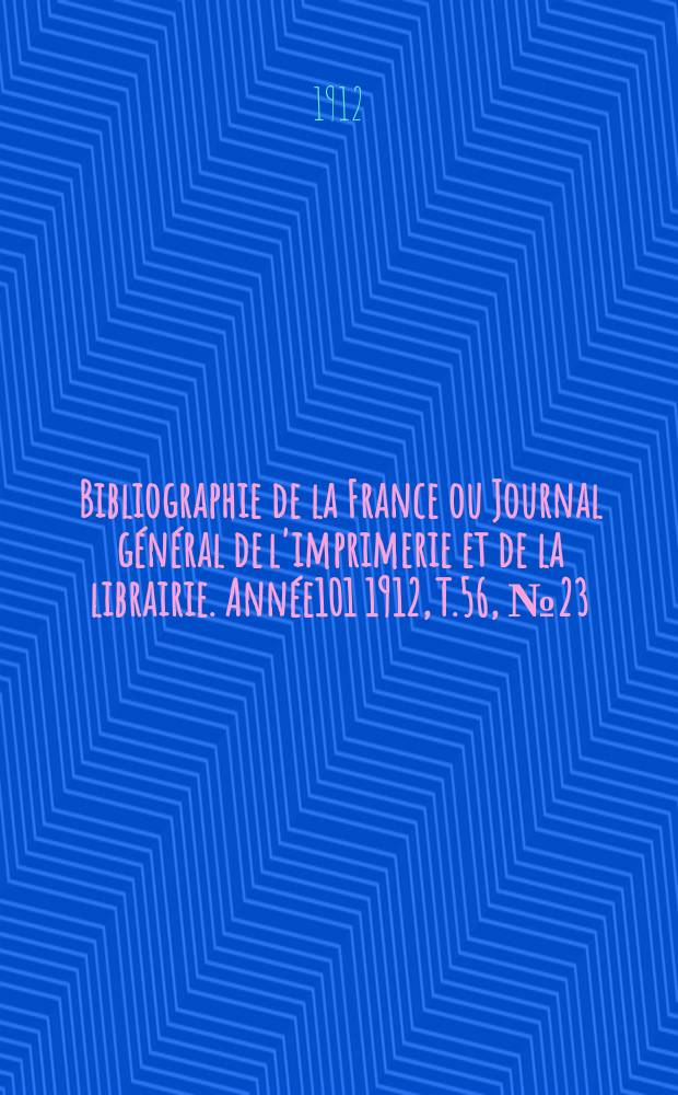 Bibliographie de la France ou Journal général de l'imprimerie et de la librairie. Année101 1912, T.56, №23