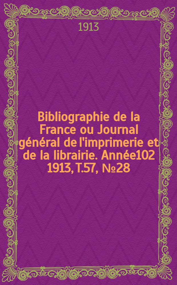 Bibliographie de la France ou Journal général de l'imprimerie et de la librairie. Année102 1913, T.57, №28