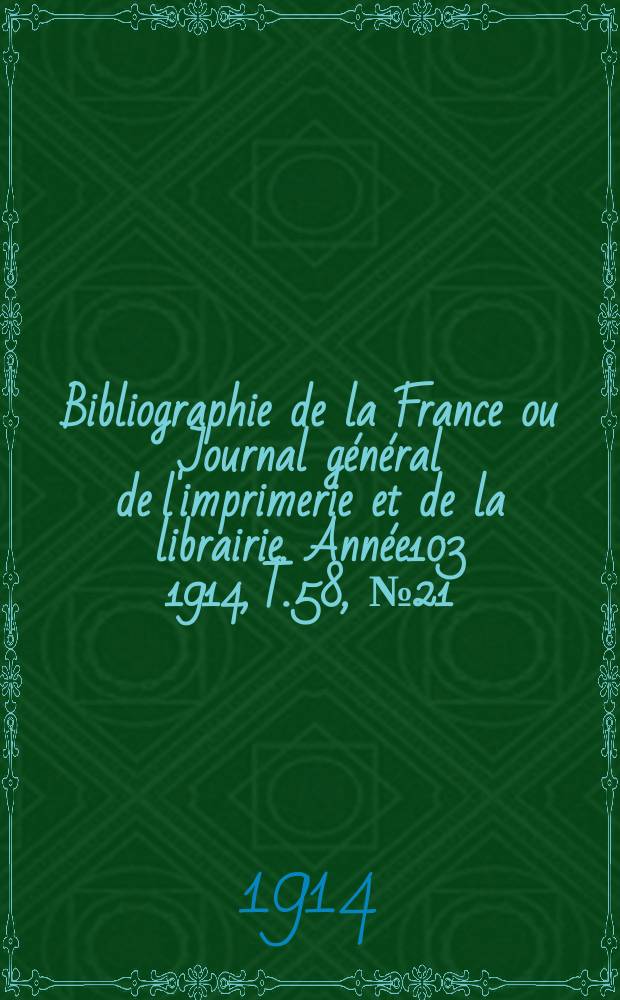 Bibliographie de la France ou Journal général de l'imprimerie et de la librairie. Année103 1914, T.58, №21