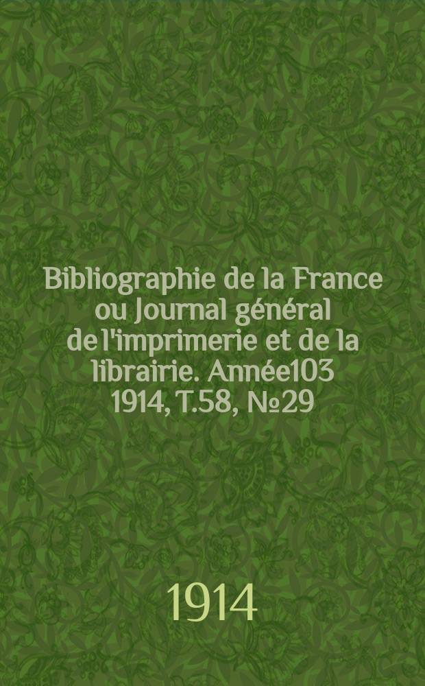 Bibliographie de la France ou Journal général de l'imprimerie et de la librairie. Année103 1914, T.58, №29