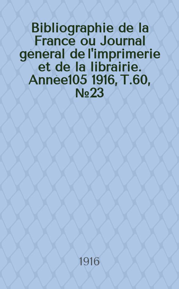Bibliographie de la France ou Journal général de l'imprimerie et de la librairie. Année105 1916, T.60, №23